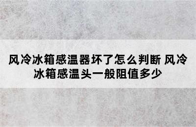 风冷冰箱感温器坏了怎么判断 风冷冰箱感温头一般阻值多少